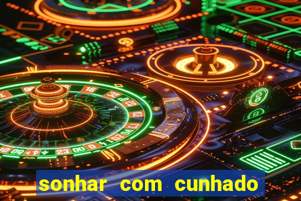 sonhar com cunhado que bicho jogar